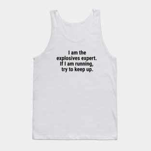 I am the explosives expert. If I am running, try to keep up. Black Tank Top